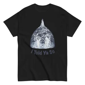 I Told Ya So Tin Hat Shirt